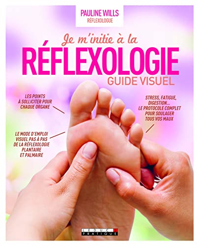 Je m'initie à la réflexologie : guide visuel : guide étape par étape du traitement du corps par les 