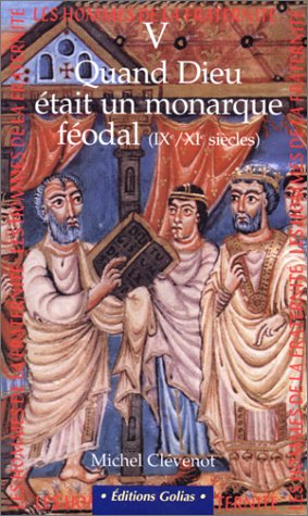 Les hommes de la fraternité. Vol. 5. Quand Dieu était un monarque féodal : IXe et XIe siècles