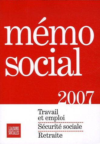 Mémo social 2007 : travail et emploi, sécurité sociale, retraite