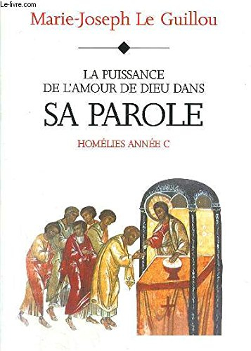 Homélies. Vol. 1997. La puissance de l'amour de Dieu dans sa parole : homélies année C