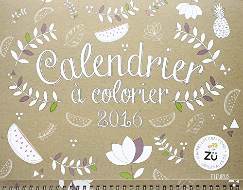 Calendrier à colorier 2016 : d'après les créations originales de Zû