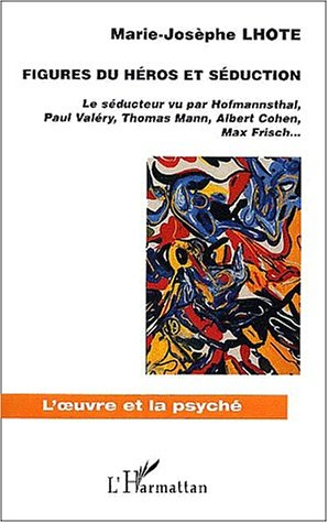 Figures du héros et séduction : le séducteur vu par Hofmannsthal, Paul Valéry, Thomas Mann, Albert C