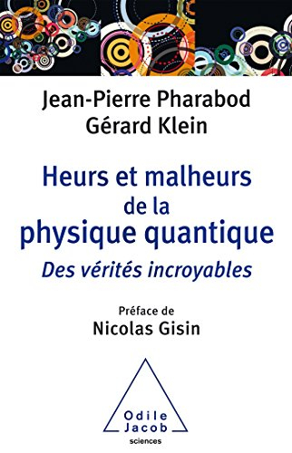 Heurs et malheurs de la physique quantique : des vérités incroyables - Jean-Pierre Pharabod, Gérard Klein