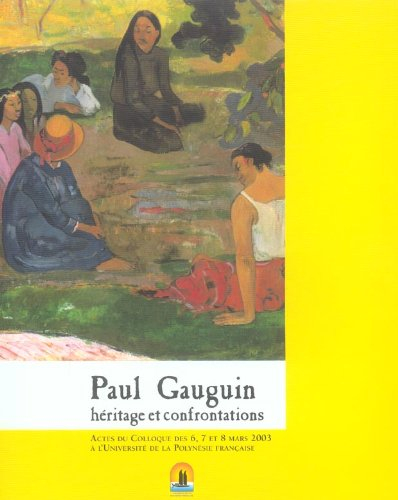 Paul Gauguin, héritage et confrontations : actes du colloque des 6, 7 et 8 mars 2003 à l'université 