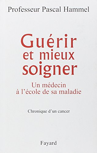 Guérir et mieux soigner : un médecin à l'école de sa maladie : chroniques d'un cancer