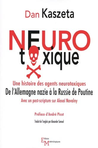 Neurotoxique : une histoire des agents neurotoxiques, de l'Allemagne nazie à la Russie de Poutine : 
