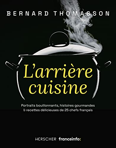 L'arrière cuisine : portraits bouillonnants, histoires gourmandes & recettes délicieuses de 25 chefs