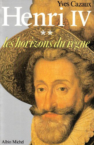 Henri IV. Vol. 2. Les Horizons du règne