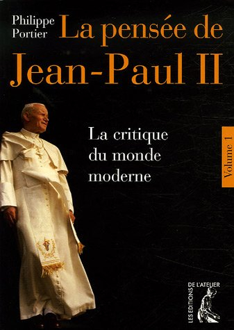 La pensée de Jean-Paul II. Vol. 1. La critique du monde moderne