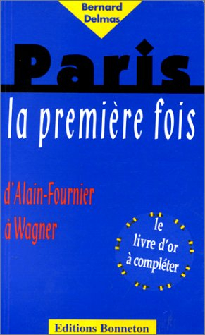 Paris, la première fois ... : d'Alain-Fournier à Wagner