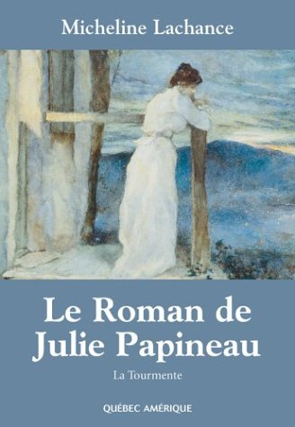 Le roman de Julie Papineau. Vol. 1. La tourmente