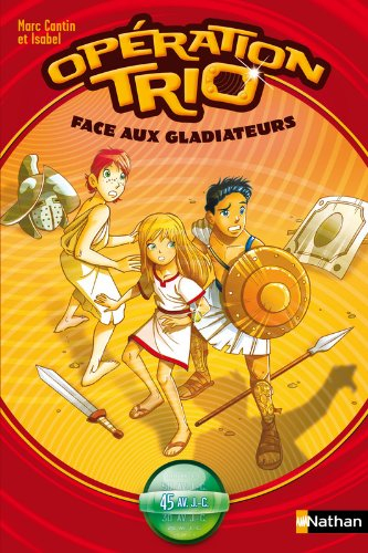 Opération trio. Vol. 1. Face aux gladiateurs : 45 av. J-C.