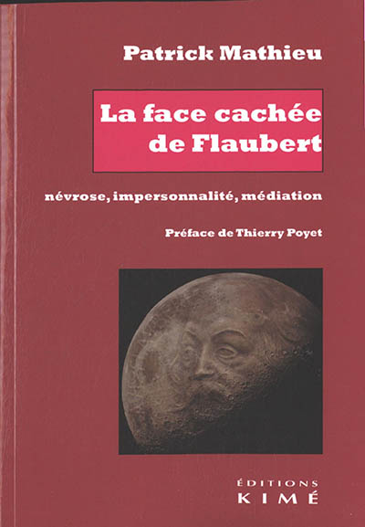 La face cachée de Flaubert : névrose, impersonnalité, médiation