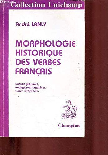 Morphologie historique des verbes français: Notions générales, conjugaisons régulières, verbes irrég