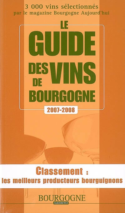 Le guide des vins de Bourgogne 2007-2008 : 3.000 vins sélectionnés par le magazine Bourgogne aujourd