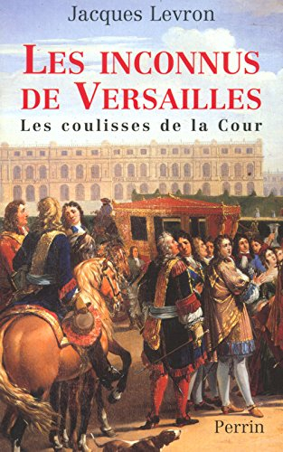 Les inconnus de Versailles : les coulisses de la Cour