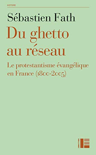Du ghetto au réseau : le protestantisme évangélique en France (1800-2005)