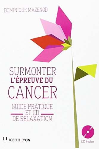 Surmonter l'épreuve du cancer : guide pratique et CD de relaxation