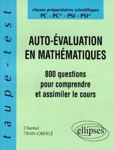 Auto-évaluation en mathématiques PC, PC*, PSI, PSI* : 800 questions pour comprendre et assimiler le 