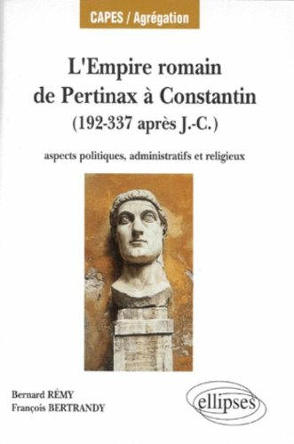 L'Empire romain de Pertinax à Constantin (192-337 après J.-C.) : aspects politiques, administratifs 