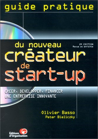 Guide pratique du nouveau créateur de start-up : créer, financer, développer une entreprise innovant