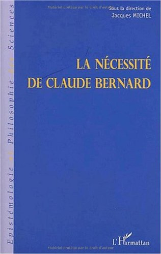 La nécessité de Claude Bernard : actes du colloque de Saint-Julien-en-Beaujolais des 8, 9 et 10 déce