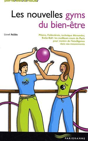 Les nouvelles gyms du bien-être : Pilates, Feldenkrais, technique Alexander, swiss ball : les meille