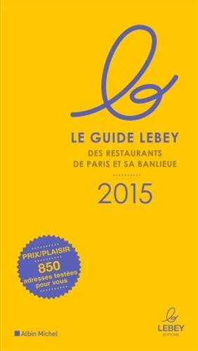 Le guide Lebey des restaurants de Paris et sa banlieue : 2015