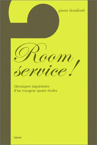 Room service ! : chroniques impatientes d'un voyageur quatre étoiles