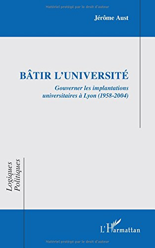 Bâtir l'université : gouverner les implantations universitaires à Lyon (1958-2004)