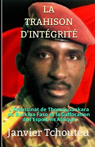 LA TRAHISON D'INTÉGRITÉ: L'assassinat de Thomas Sankara du Burkina Faso et la Suffocation de l'Espoi