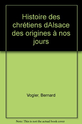 Histoire des chrétiens d'Alsace des origines à nos jours