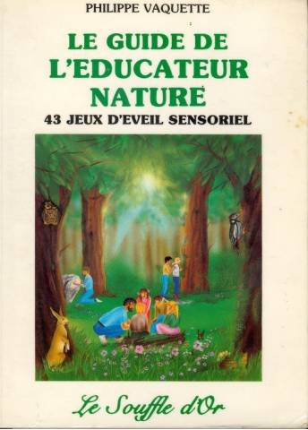 Le guide de l'éducateur nature : 43 43 jeux d'éveil sensoriel à la nature pour enfants de 5 à 12 ans