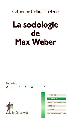 La sociologie de Max Weber - Catherine Colliot-Thélène