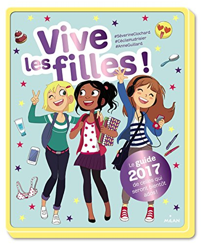 Vive les filles ! : le guide 2017 de celles qui seront bientôt ados !