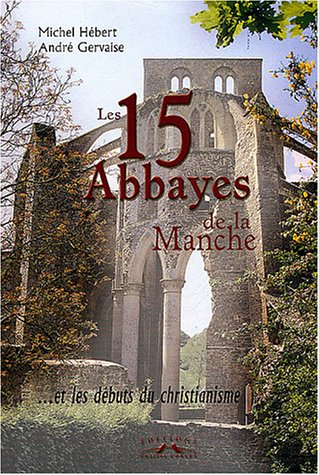Les 15 abbayes de la Manche : et les débuts du christianisme