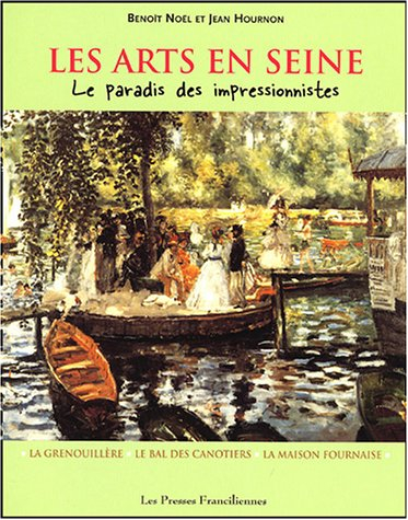 Les arts en Seine : le paradis des impressionnistes : la Grenouillère, le Bal des canotiers, la Mais