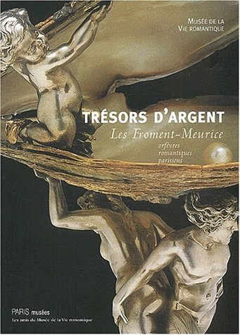 Trésors d'argent : les Froment-Meurice, orfèvres romantiques parisiens : exposition, Paris, Musée de