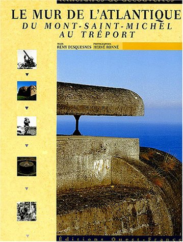 Le Mur de l'Atlantique, du Mont-Saint-Michel au Tréport