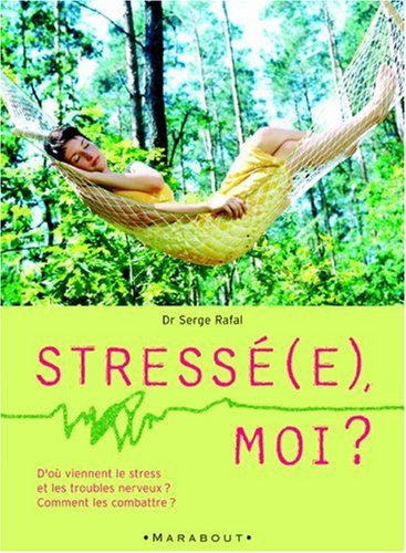 Stressé(e), moi ? : d'où viennent le stress et les troubles nerveux ? Comment les combattre ?