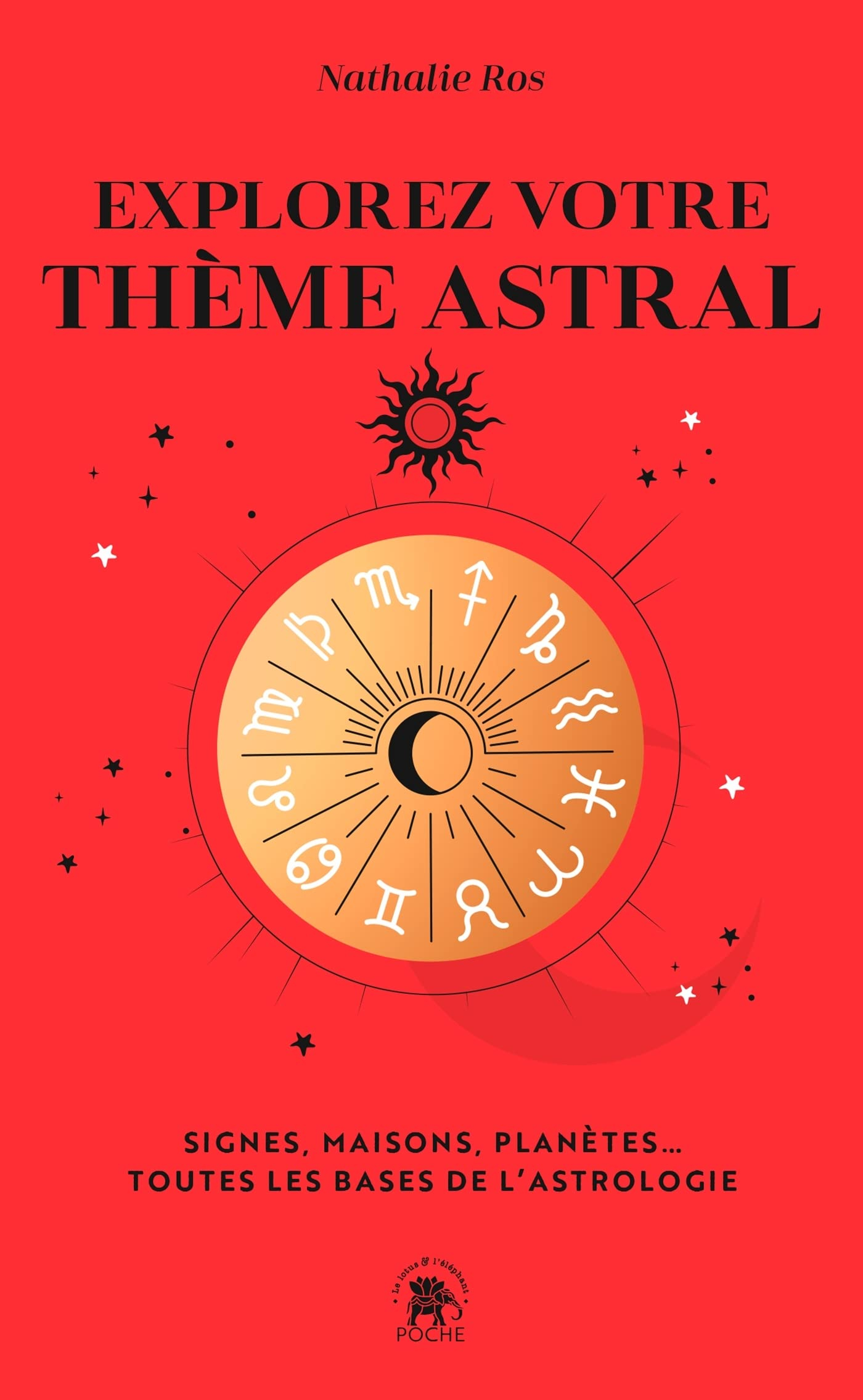 Explorez votre thème astral : signes, maisons, planètes... : toutes les bases de l'astrologie