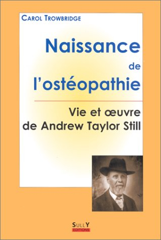 Naissance de l'ostéopathie : la vie et l'oeuvre de A.T. Still