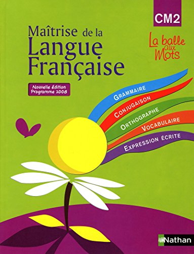 Maîtrise de la langue française : CM2, grammaire, conjugaison, orthographe, vocabulaire, expression 