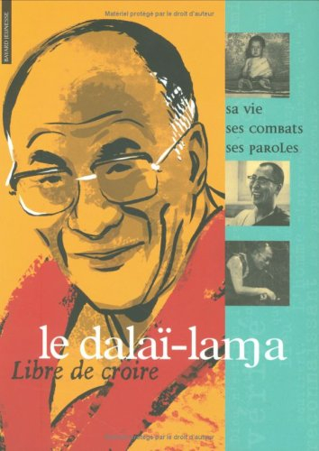 Le dalaï-lama : sa vie, ses combats, ses paroles