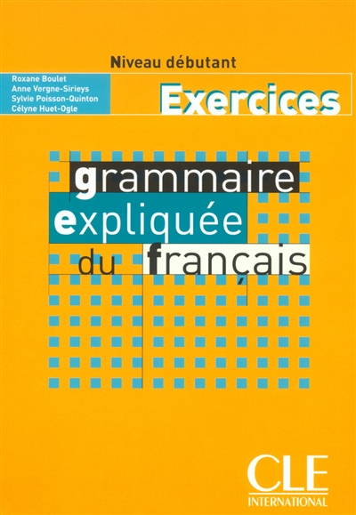 Grammaire expliquée du français : exercices, niveau débutant