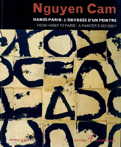 Nguyen Cam : Hanoï-Paris : l'odyssée d'un peintre. Nguyen Cam : from Hanoi to Paris : a painter's od