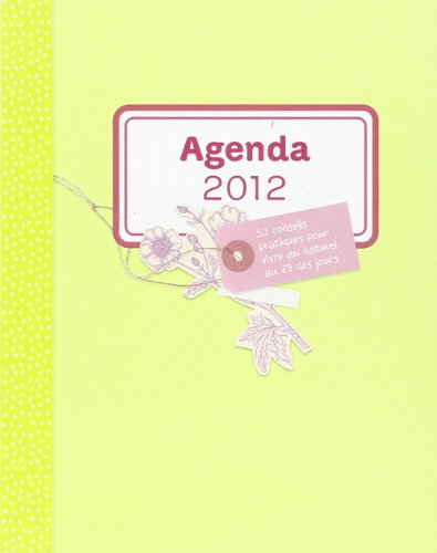 Agenda 2012 : 52 conseils pratiques pour vivre au naturel au fil des jours