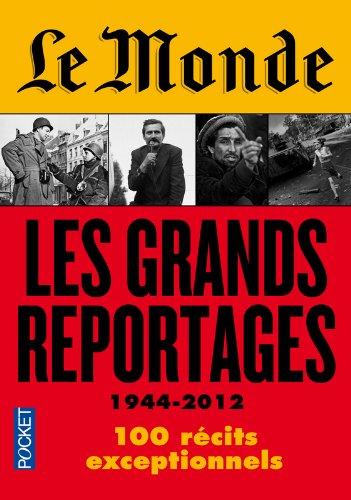 Le Monde : les grands reportages, 1944-2012 : 100 récits exceptionnels