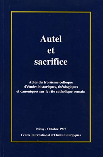 Autel et sacrifice: Actes du 3e colloque d'études historiques théologiques et canoniques sur le rite