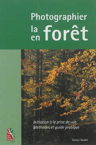 Photographier la forêt, photographier en forêt : initiation à la prise de vue : méthodes et guide pr